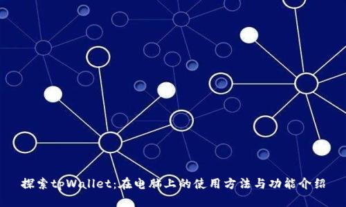 探索tpWallet：在电脑上的使用方法与功能介绍