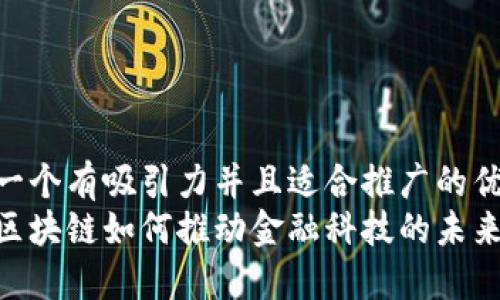 思考一个有吸引力并且适合推广的优秀  
腾讯区块链如何推动金融科技的未来