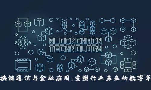 区块链通信与金融应用：重塑行业未来的数字革命