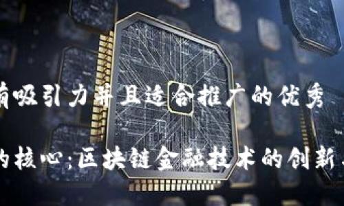 思考一个有吸引力并且适合推广的优秀

未来金融的核心：区块链金融技术的创新与应用研究