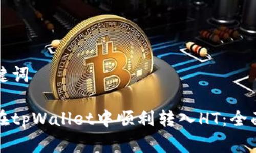 和关键词

如何在tpWallet中顺利转入HT：全面指南