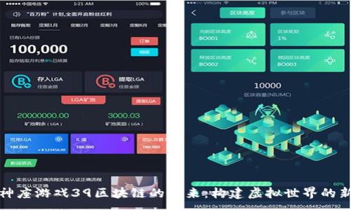 :
探索神座游戏39区块链的未来：构建虚拟世界的新秩序