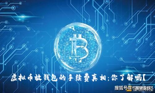 虚拟币放钱包的手续费真相：你了解吗？