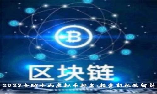 2023全球十大虚拟币排名：投资新机遇解析