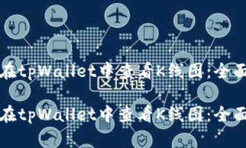 如何在tpWallet中查看K线图：全面指南

如何在tpWallet中查看K线图：全面指南