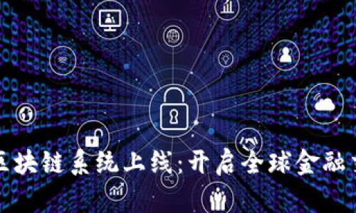 跨境金融区块链系统上线：开启全球金融交易新篇章