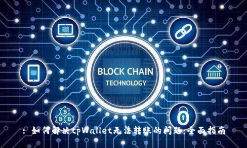 : 如何解决tpWallet无法转账的问题：全面指南