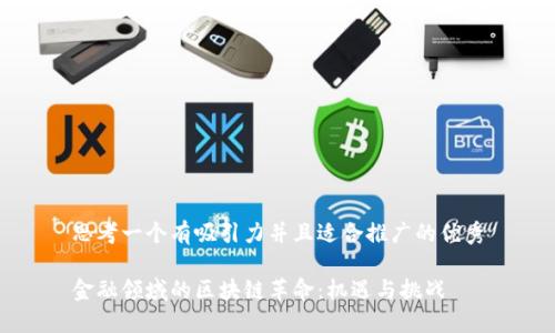 思考一个有吸引力并且适合推广的优秀

金融领域的区块链革命：机遇与挑战