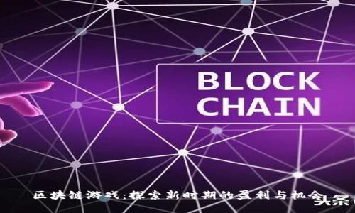 区块链游戏：探索新时期的盈利与机会