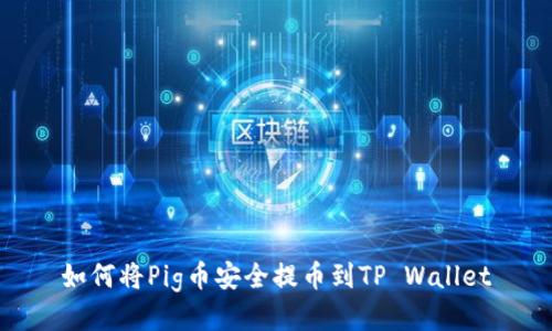 如何将Pig币安全提币到TP Wallet