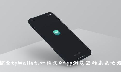 探索tpWallet：一站式DApp浏览器的未来之路