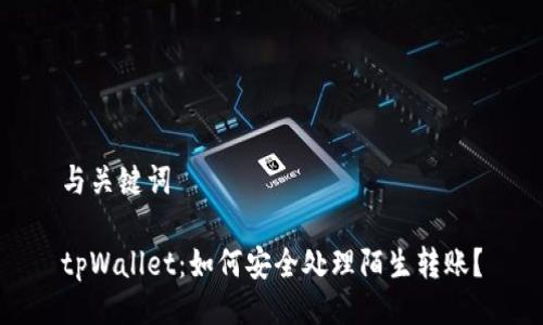 与关键词

tpWallet：如何安全处理陌生转账？