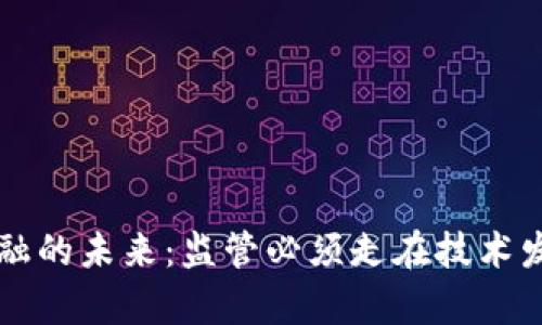 区块链金融的未来：监管必须走在技术发展的前面