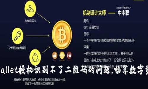 解决tpWallet授权识别不了二维码的问题，畅享数字资产管理！