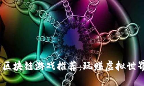 2023年度区块链游戏推荐：玩赚虚拟世界的新机遇