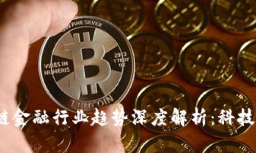 2023年区块链金融行业趋势深度解析：科技与智慧的交融