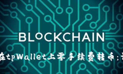   如何在tpWallet上零手续费转币：详细指南