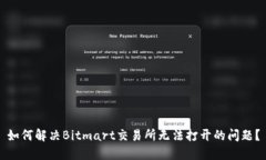 如何解决Bitmart交易所无法打开的问题？
