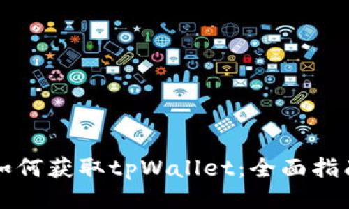 如何获取tpWallet：全面指南