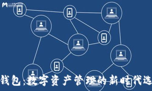   
TP钱包：数字资产管理的新时代选择