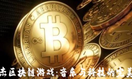 
林俊杰区块链游戏：音乐与科技的完美结合