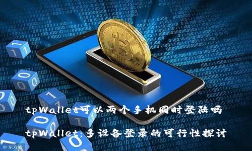 tpWallet可以两个手机同时登陆吗

tpWallet：多设备登录的可行性探讨