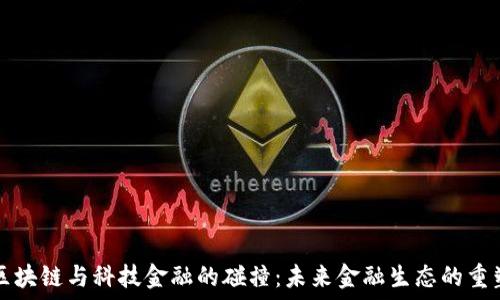   
区块链与科技金融的碰撞：未来金融生态的重塑
