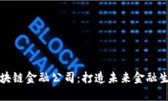解密北京区块链金融公司：打造未来金融生态的