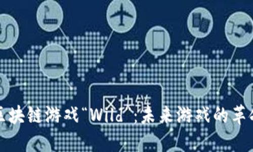 《探秘区块链游戏“Wild”：未来游戏的革命之路》