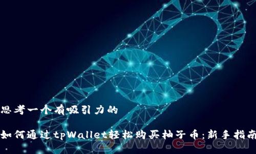 思考一个有吸引力的

如何通过tpWallet轻松购买柚子币：新手指南