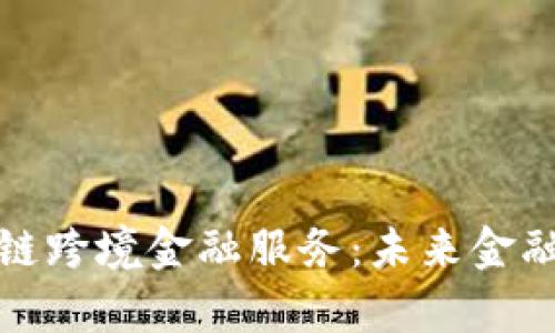青岛区块链跨境金融服务：未来金融的新机遇