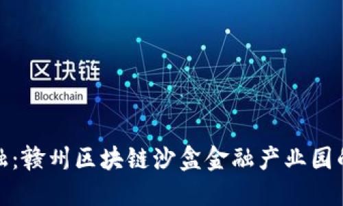 探索未来金融：赣州区块链沙盒金融产业园的机遇与挑战