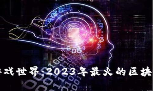 揭秘区块链游戏世界：2023年最火的区块链小游戏推荐